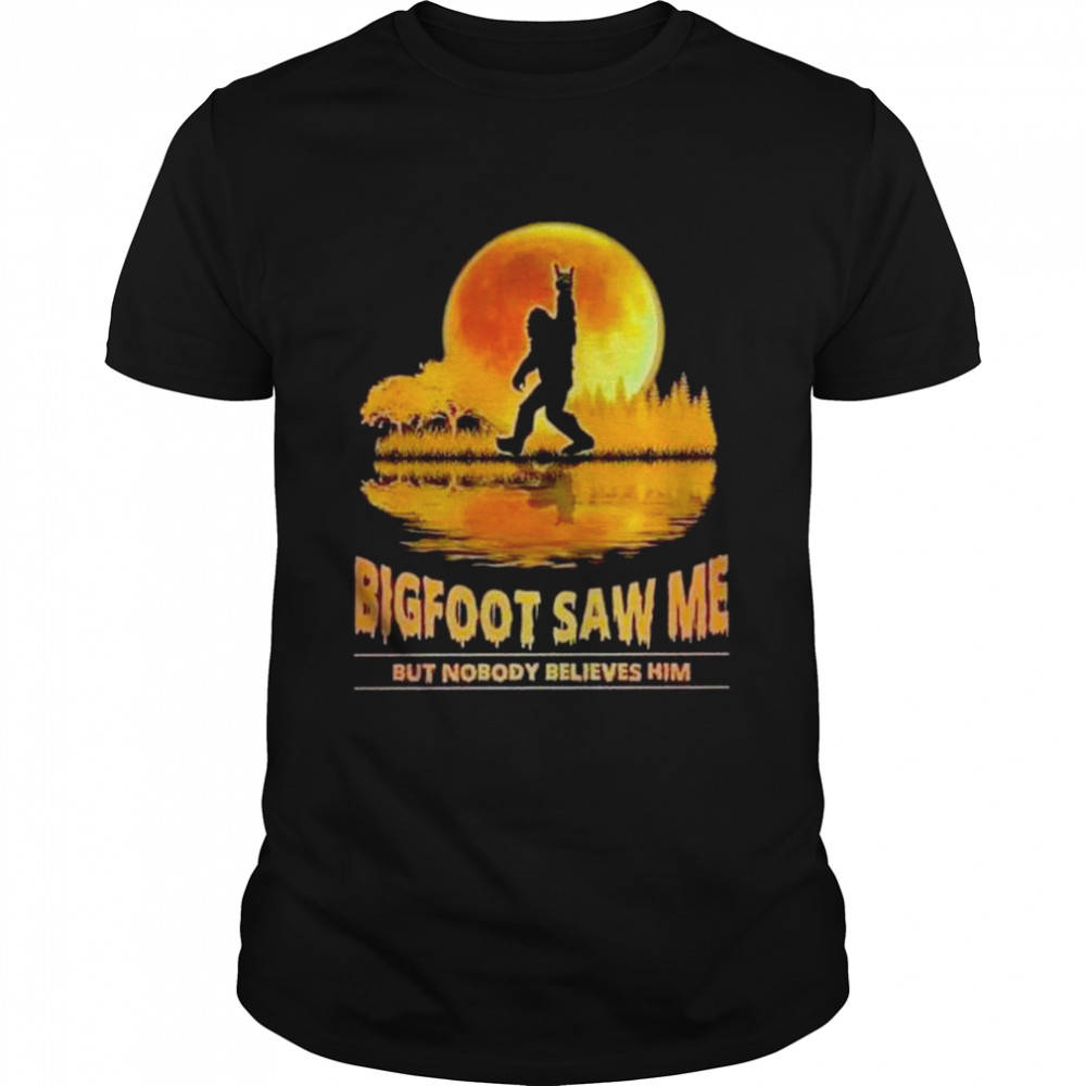 Bigfoot Moon saw me but nobody believes him 2022 shirt