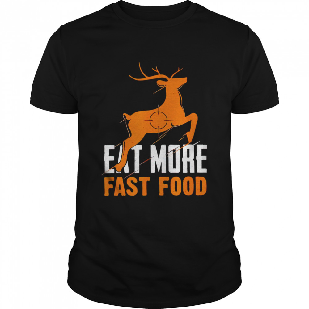 Deer hunting eat more fast food shirt