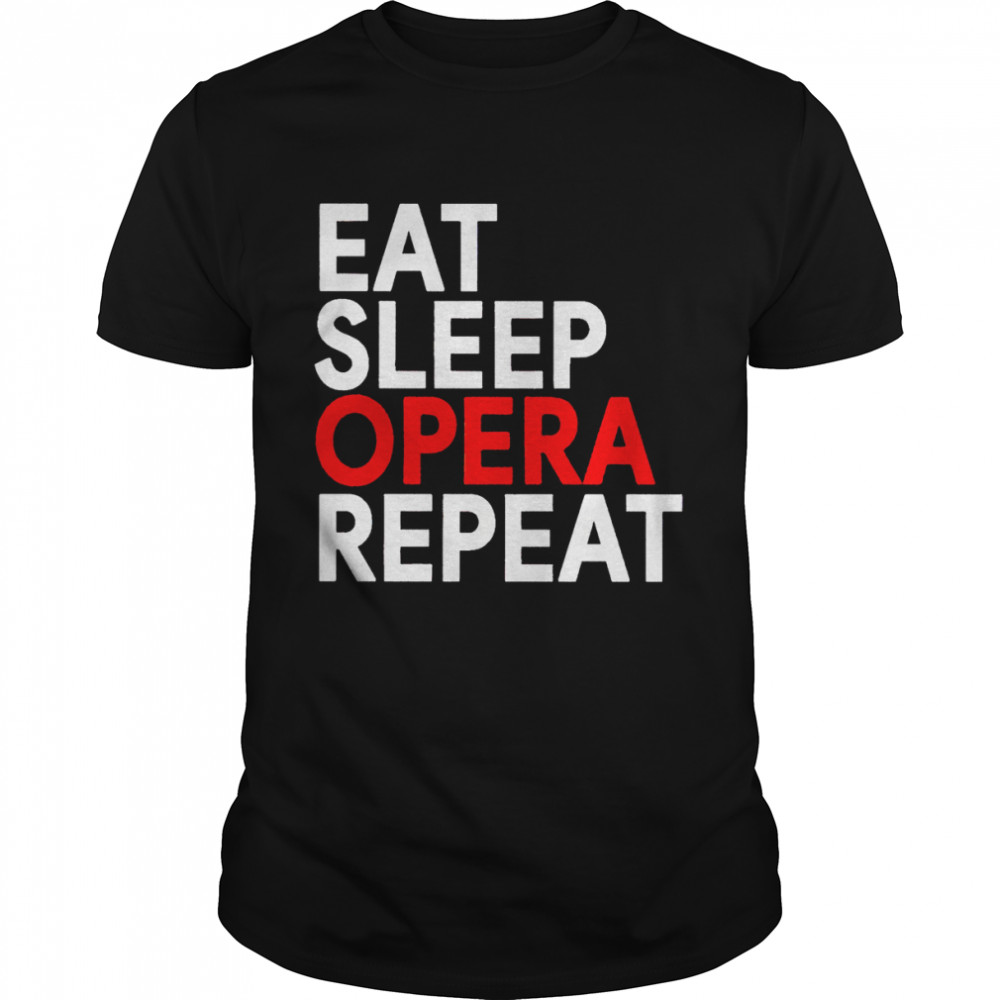 Eat sleep opera repeat shirt