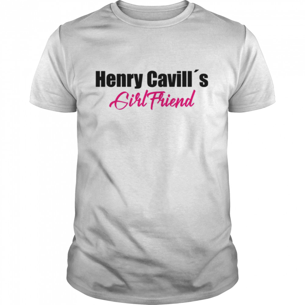 I Am Henry Cavill’s Girlfriend shirt