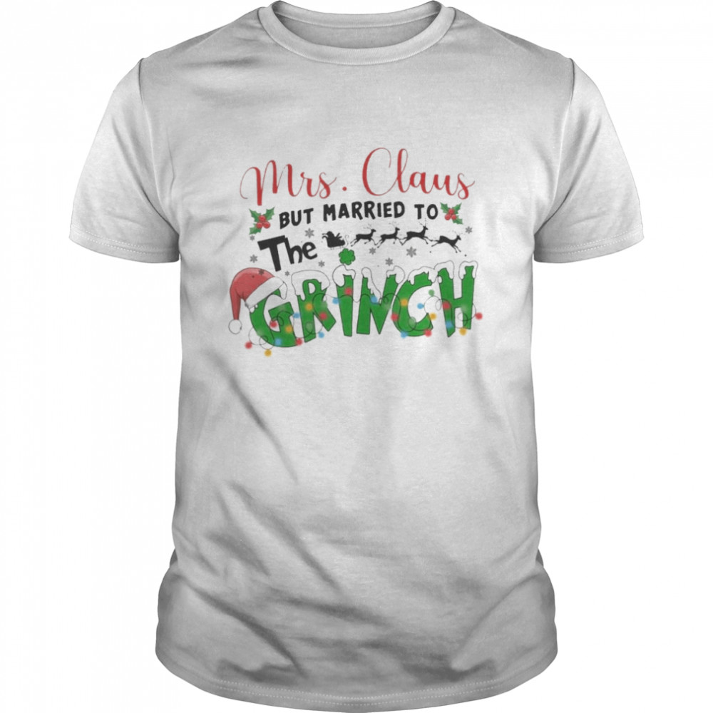 Mrs Claus But Married To The Grinch Christmas shirt