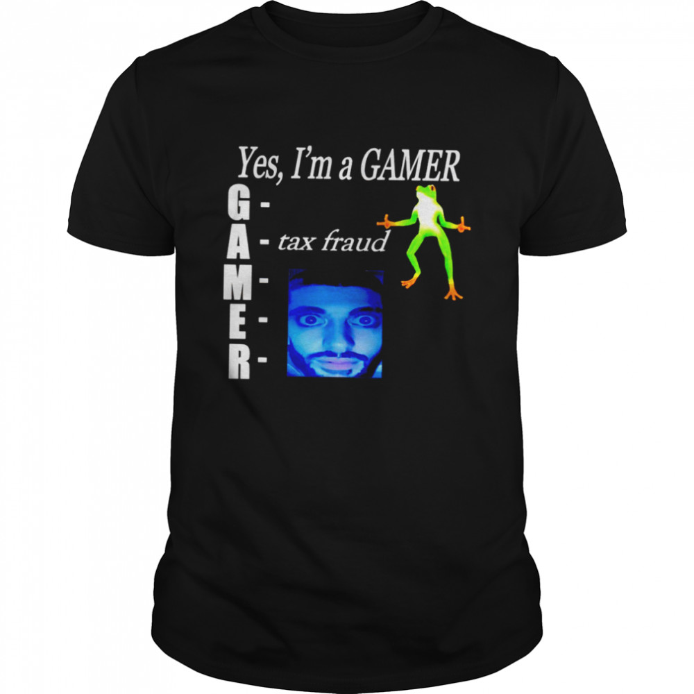 Yes I’m gamer tax fraud shirt