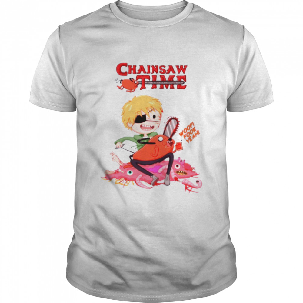 Chainsaw Time Chainsaw Man Pochita Woof Fook Yeah shirt