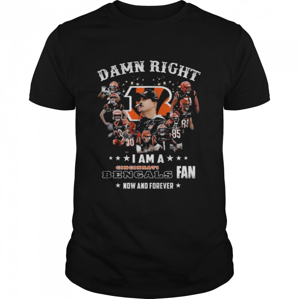 Cincinnati Bengals team Damn right I am a Bengals fan now and forever signatures shirt