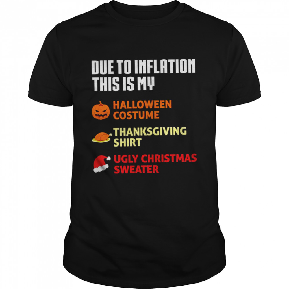 Due to inflation this is my halloween costume thanksgiving shirt ugly Christmas sweater shirt