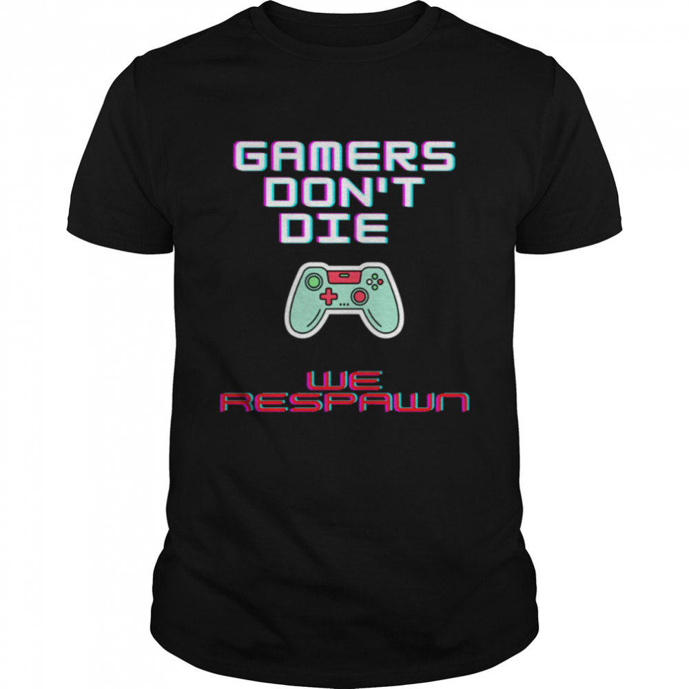 Gamers Don’t Die We Respawn shirt