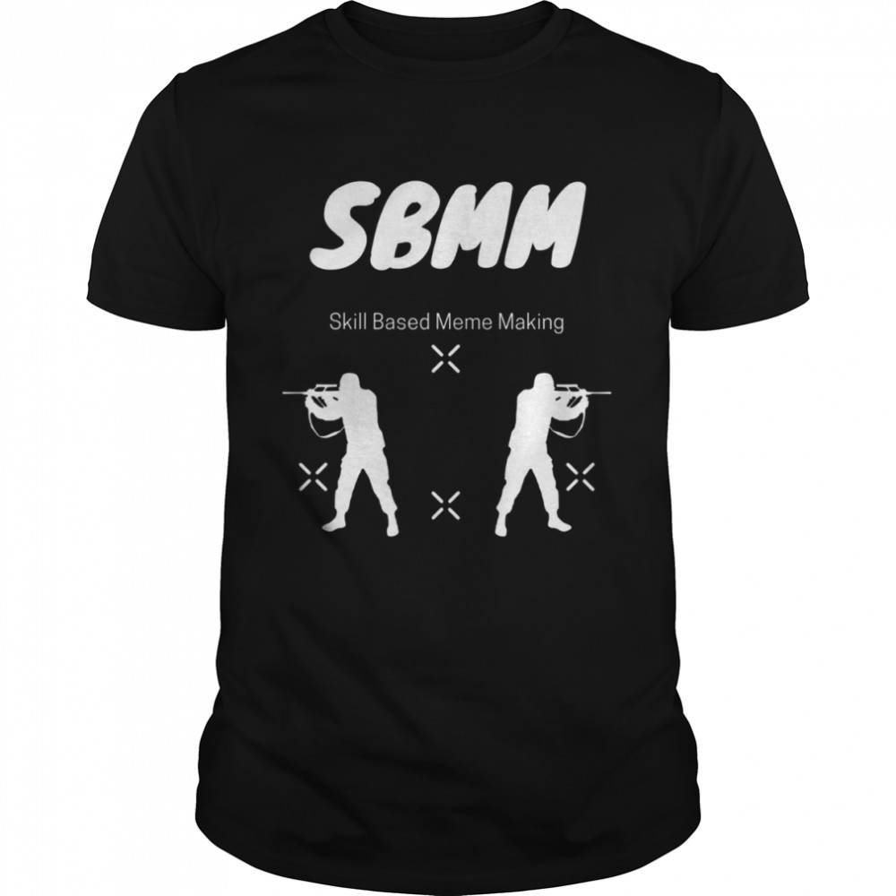 Sbmm Skill Based Meme Making shirt