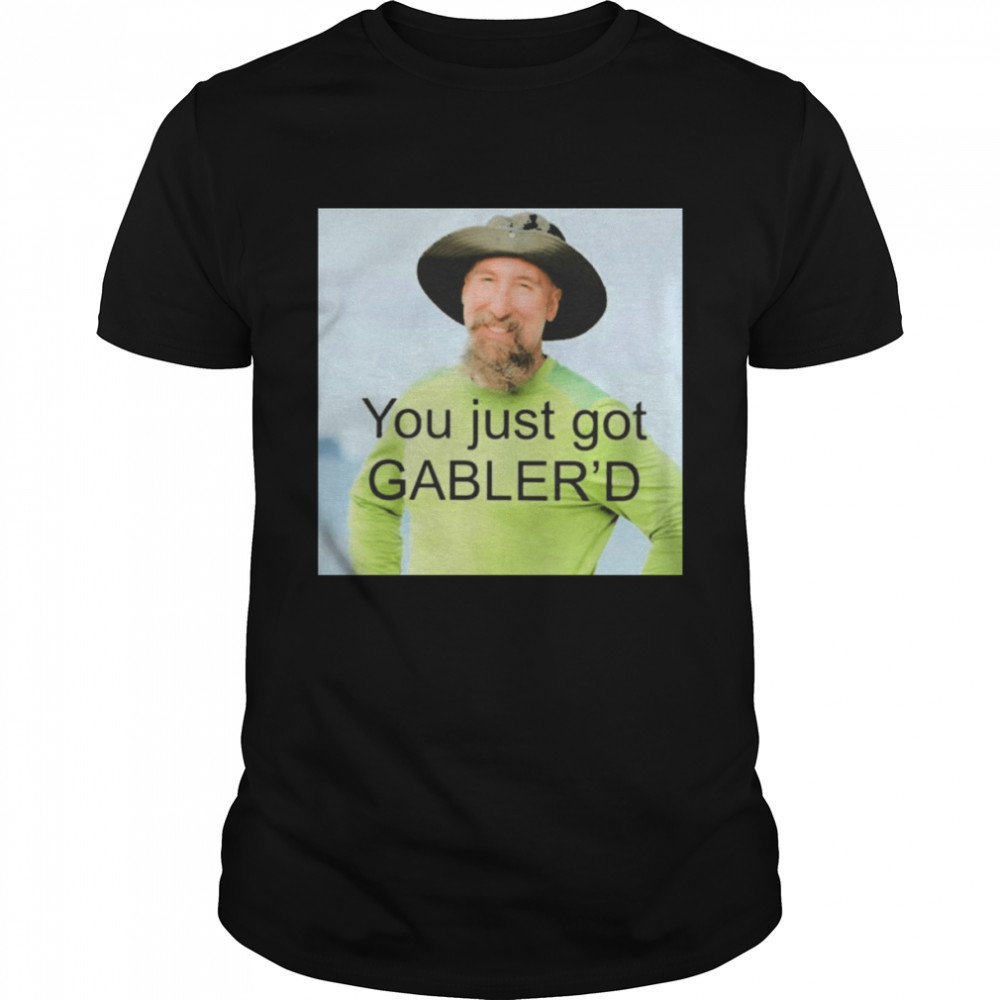 You just got gabler’d T-shirt