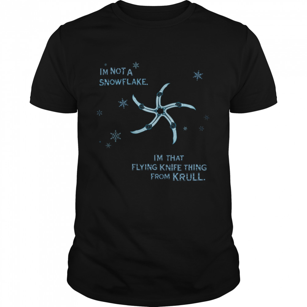 I’m Not A Snowflake I’m That Flying Knife Thing From Krull shirt