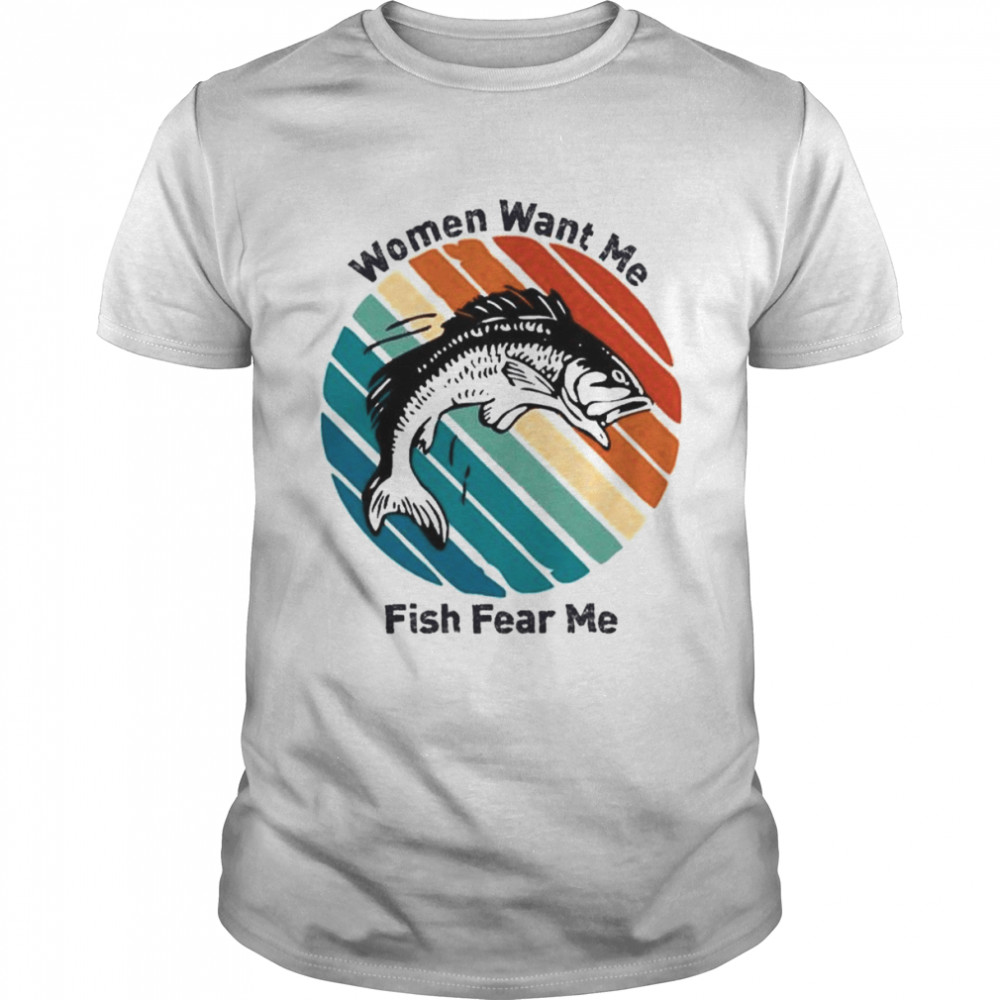 Women Want Me Fish Fear Me T-Shirt