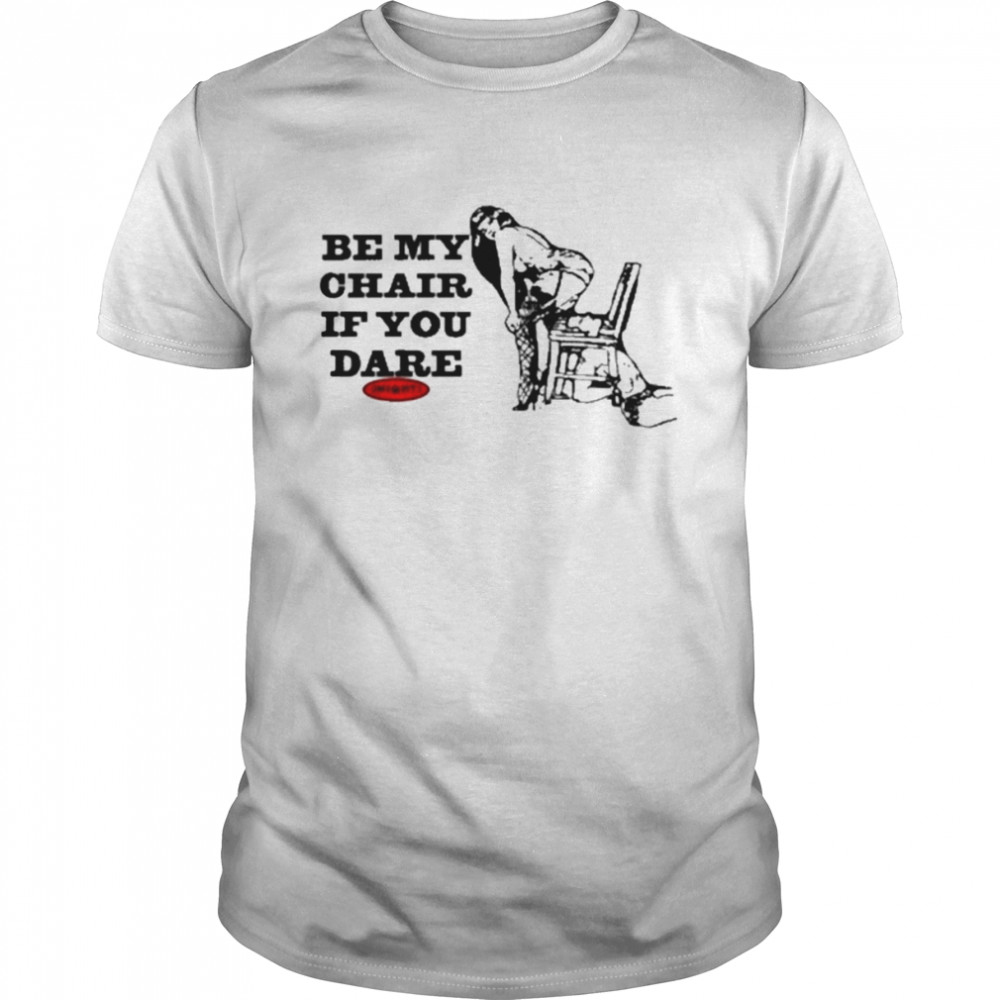 Be my chair if you dare T-shirt