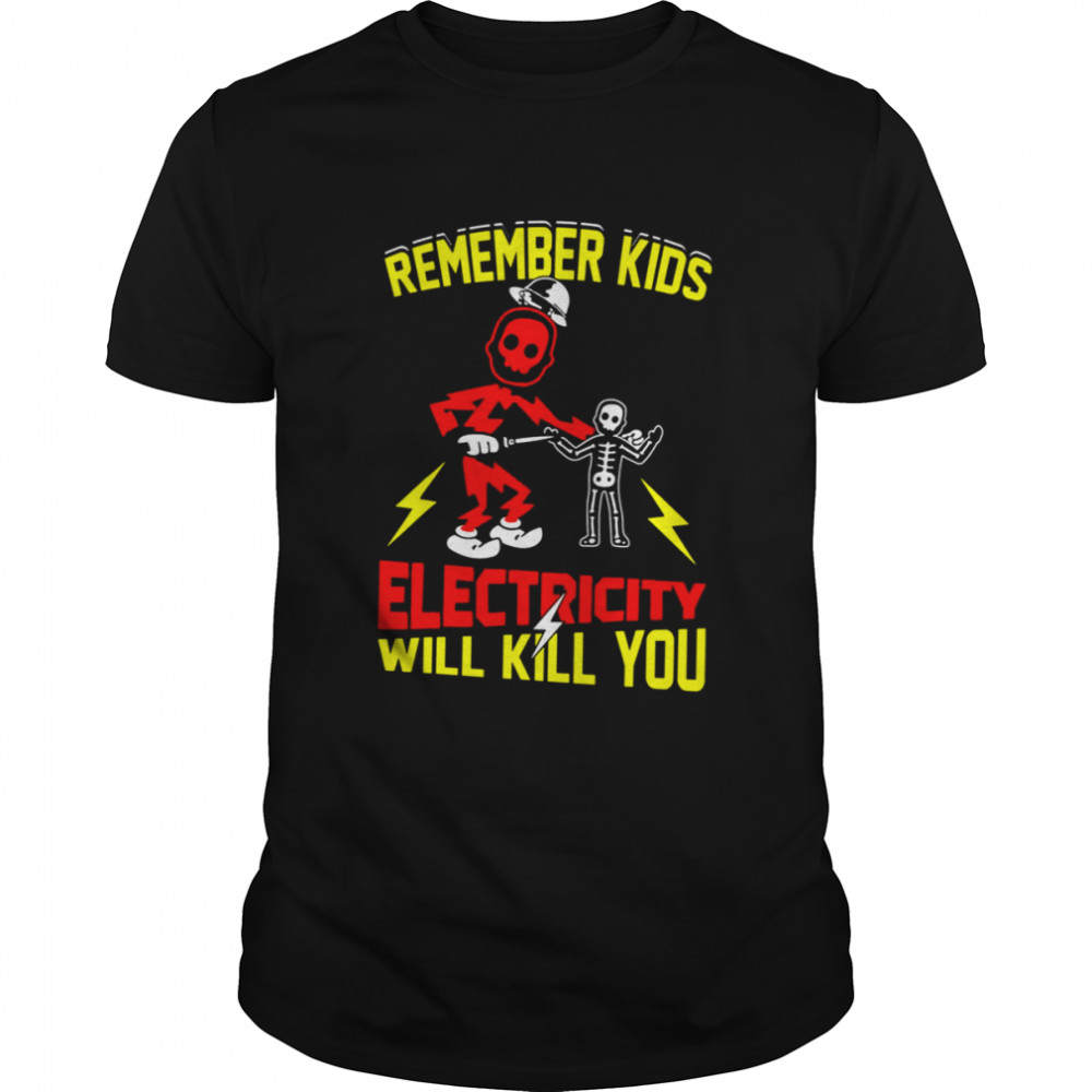 Electrician Remember Kids Electricity Will Kill You shirt