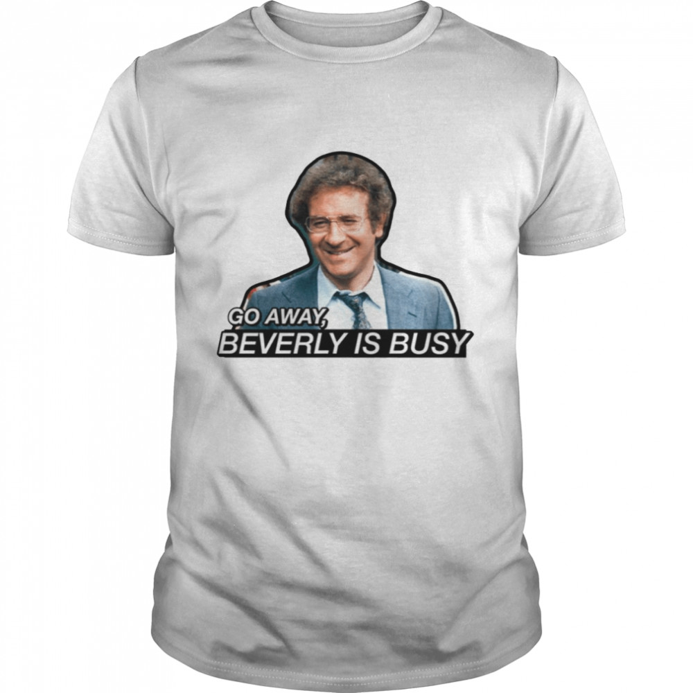 Go Away Beverly Is Busy Barney Miller shirt