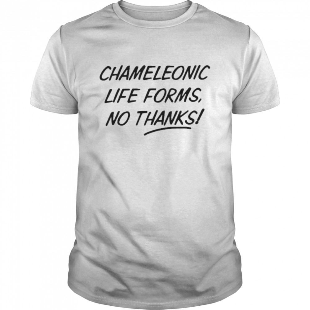 Chameleonic life forms no thanks shirt