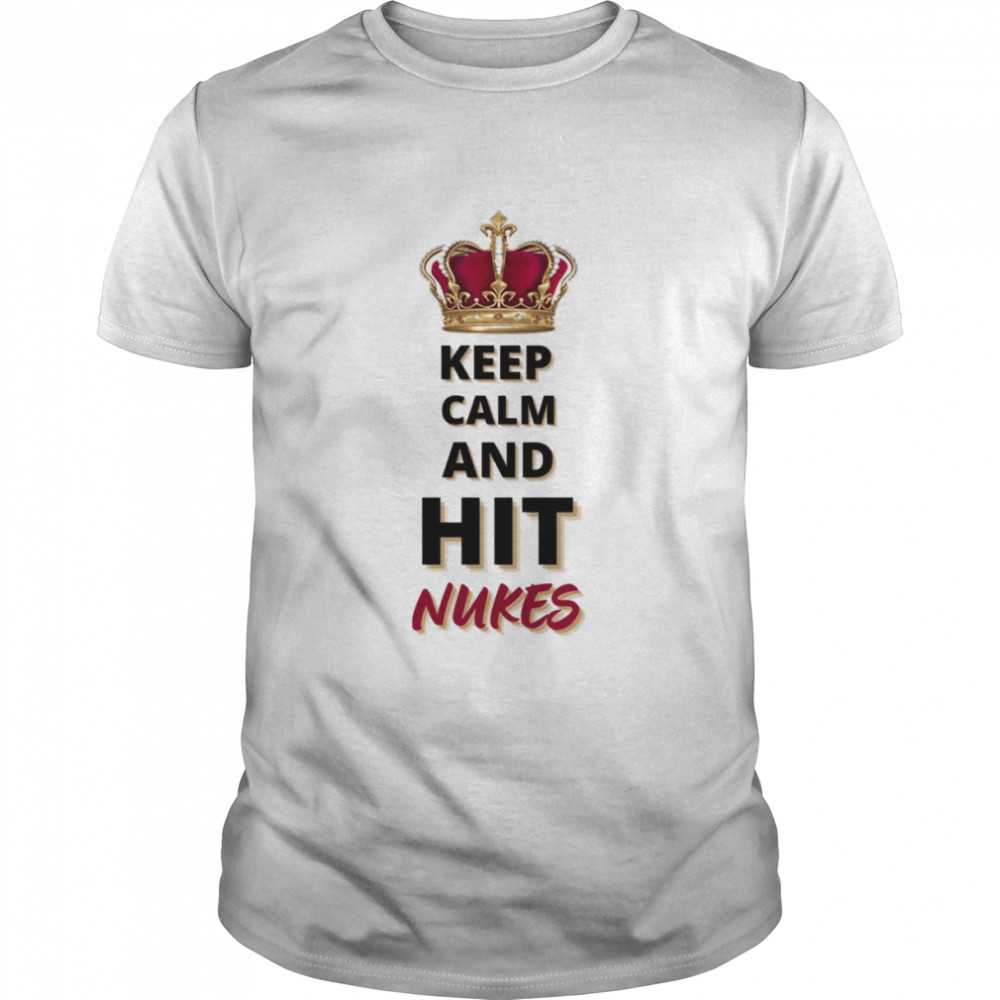 Keep Calm And Hit Nukes T-shirt