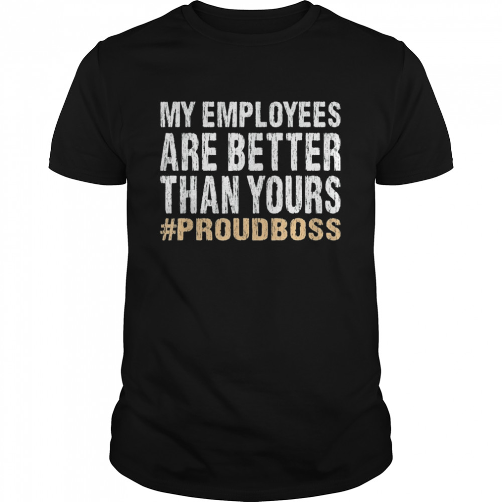 My employees are better than yours Employee appreciation T-Shirt