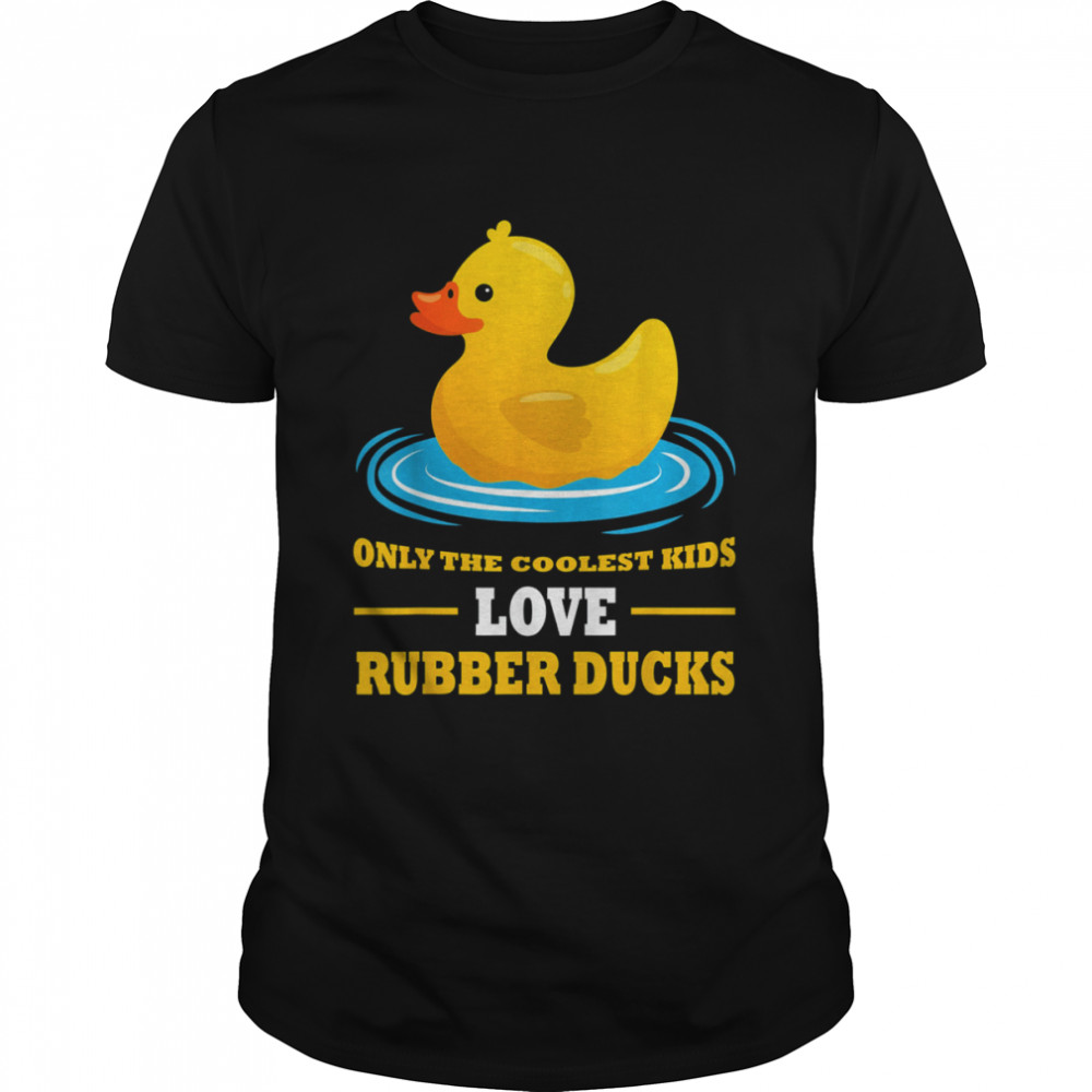 Only The Coolest Kids Love Rubber Ducks Rubber Duck T-shirt