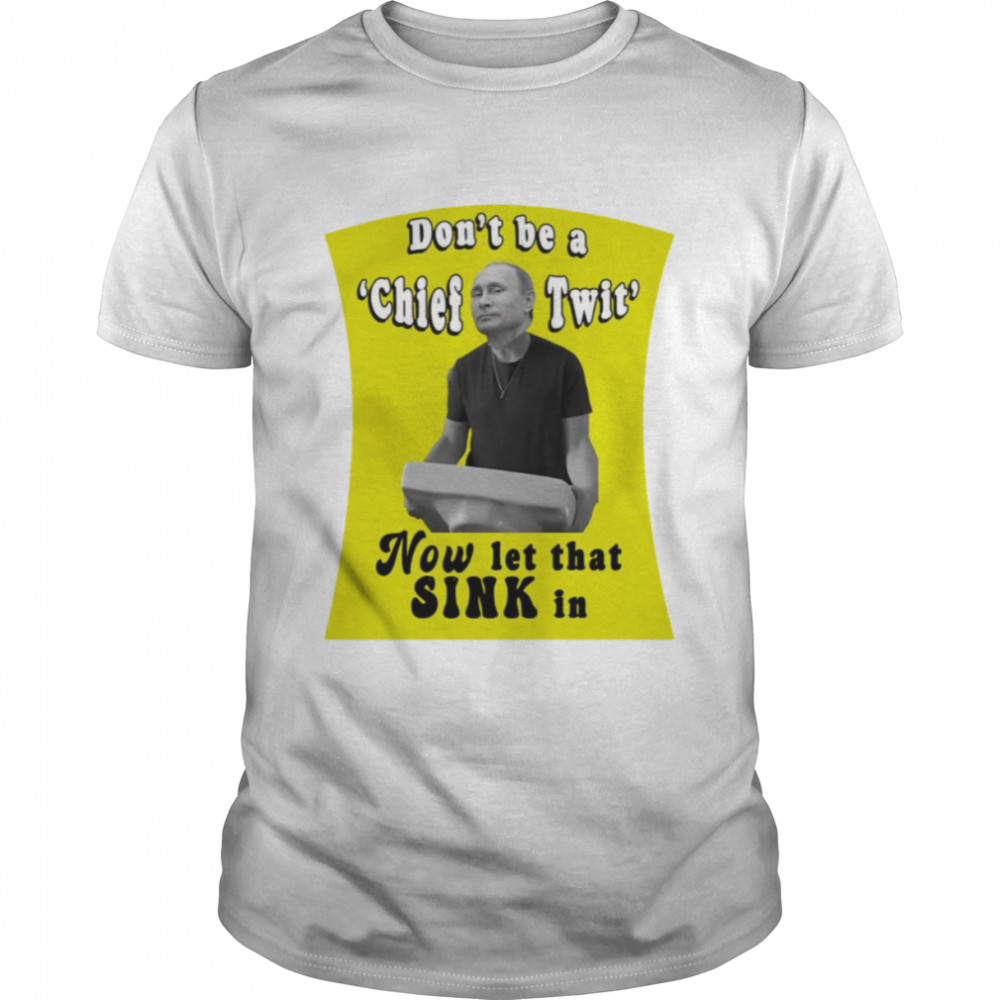 Don’t Be A Chief Twit Like Putin Is A Chief Twit shirt