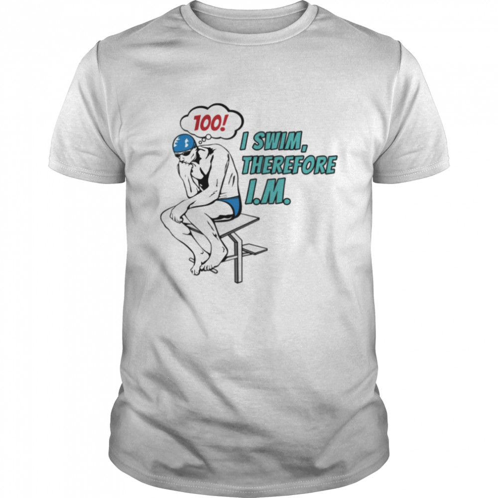 I Swim Therefore I M 100 Michael Phelps shirt