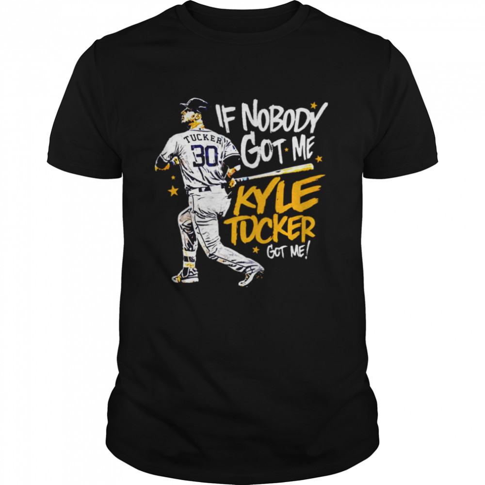 If Nobody Got Me Houston Astros Kyle Tucker shirt