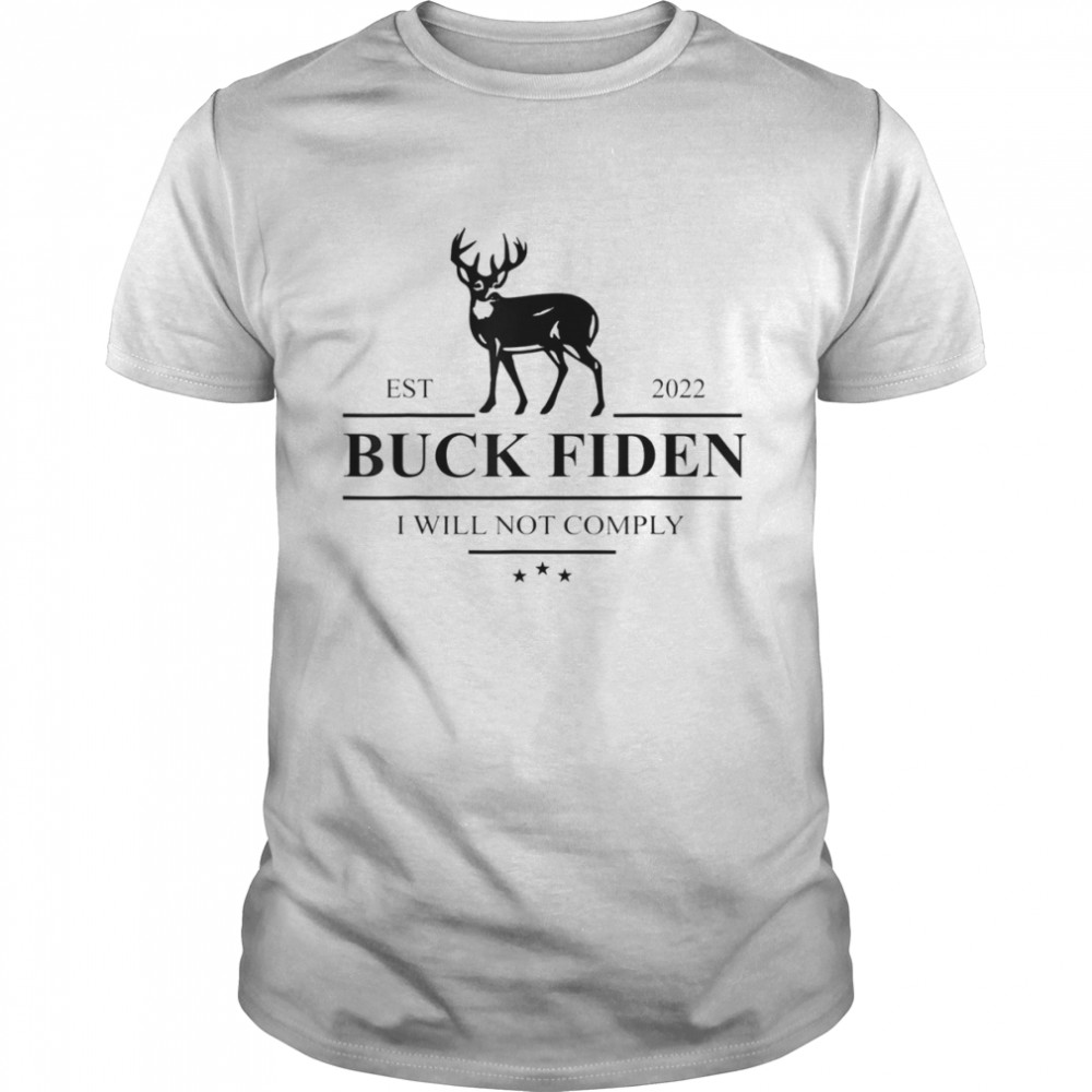 Buck Fiden I Will Not Comply Anti Biden Liberals T-Shirt