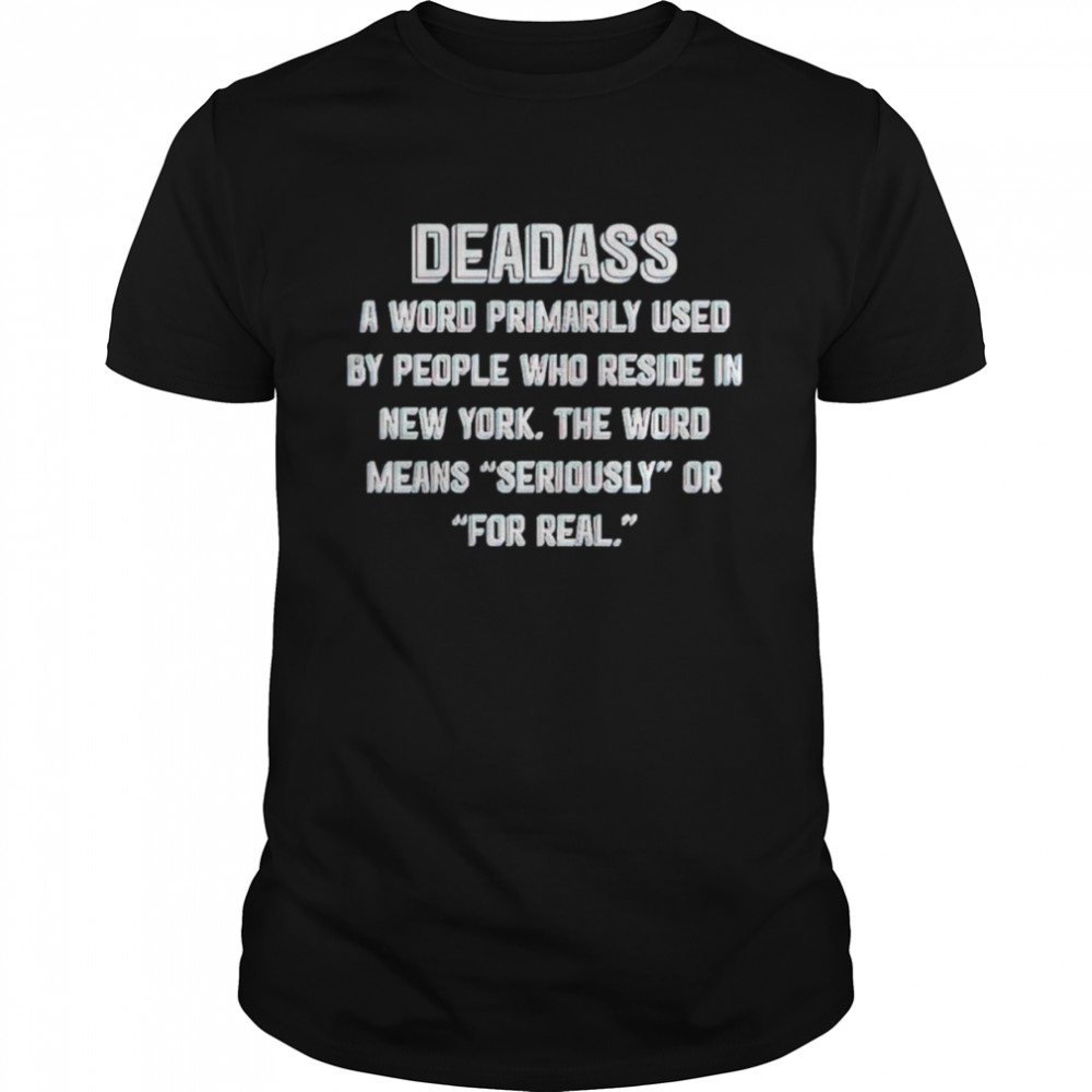 Deadass a word primarily used by people who reside in New York shirt