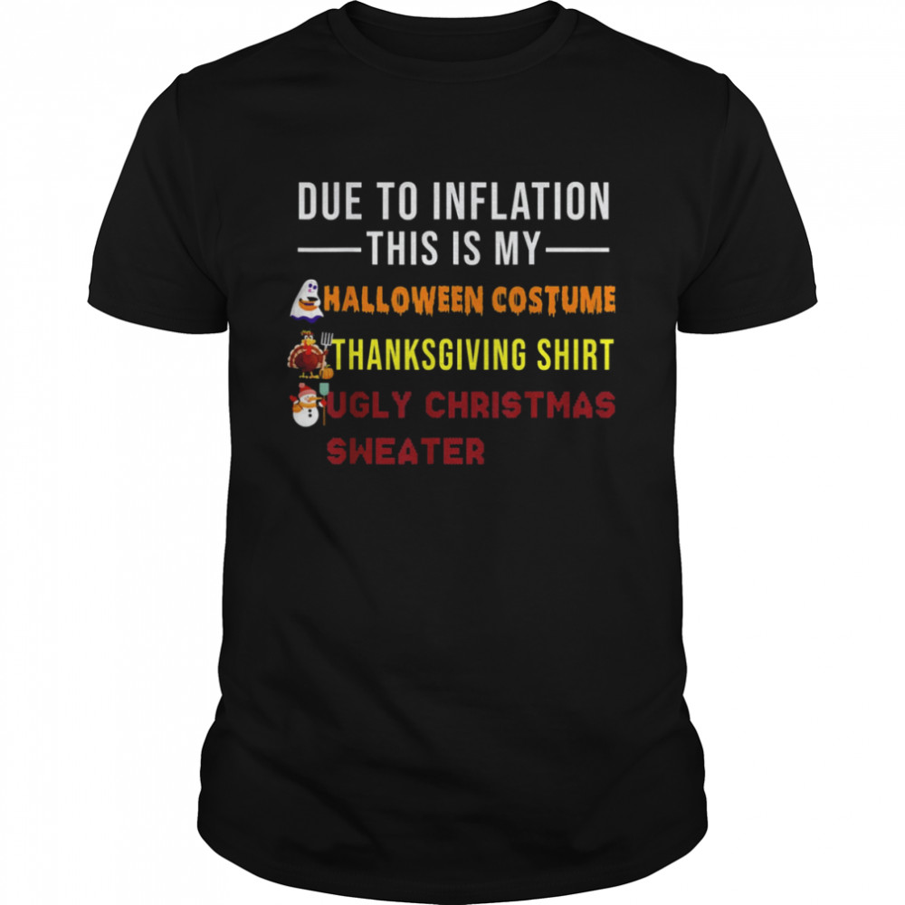 Due to Inflation This is My Halloween Thanksgiving Christmas Shirt