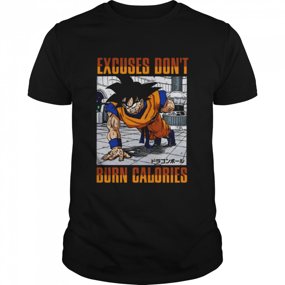 Excuses Don’t Burn Calories Dbz Goku Workout Dragon Ball shirt