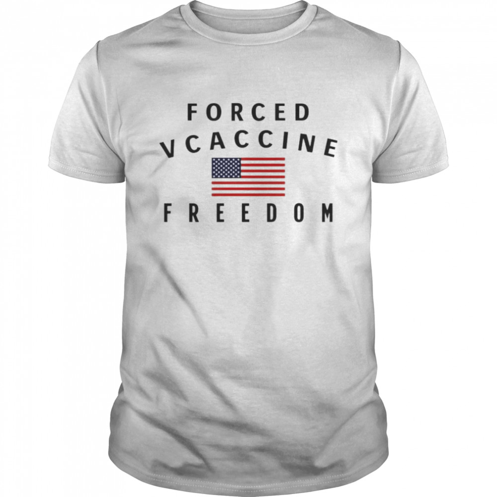 forced vcaccine freedom shirt