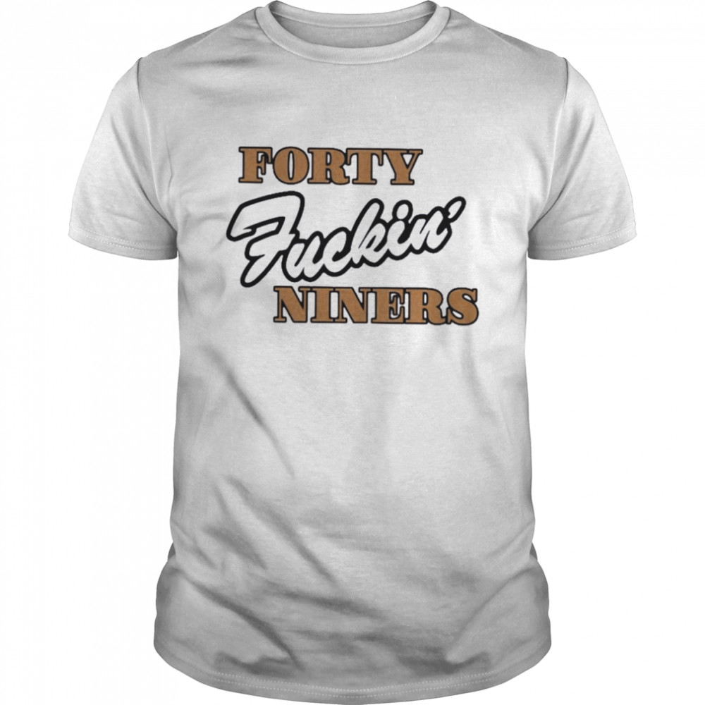 Forty fuckin’ niners shirt