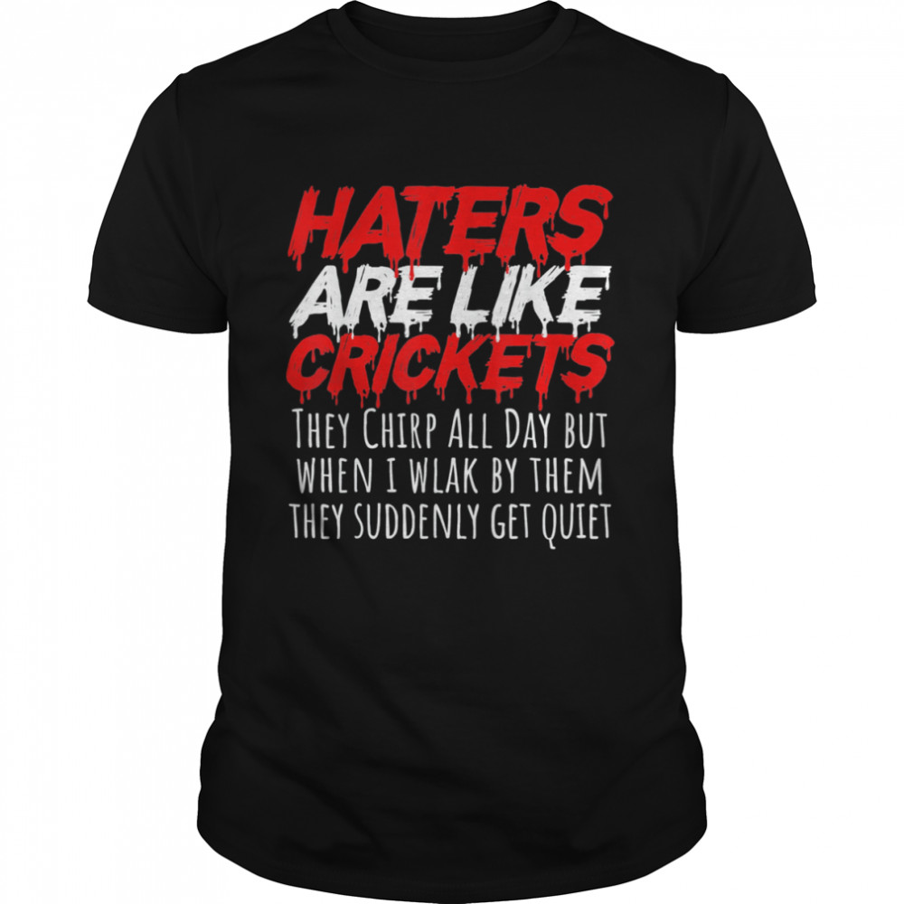 Haters Are Like Crickets T-shirt