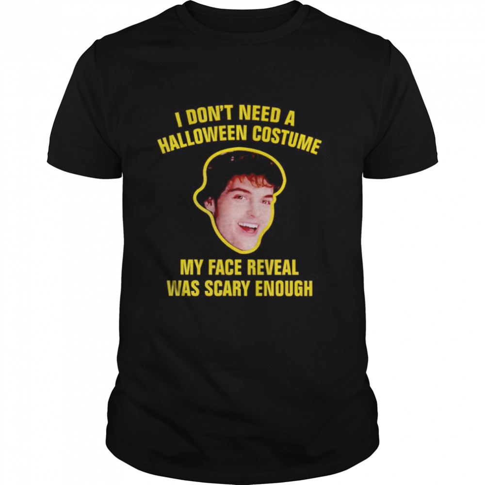 I don’t need a halloween costume my face reveal was scary enough shirt