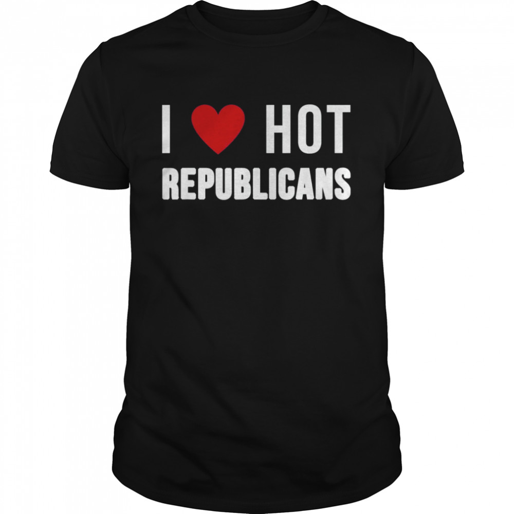 I Love Hot Republicans Political Satire T-Shirt