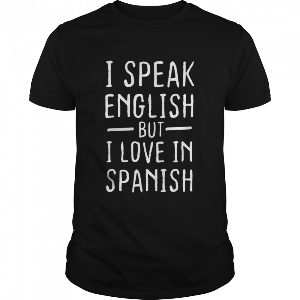 I Speak English But I Love In Spanish T-Shirt
