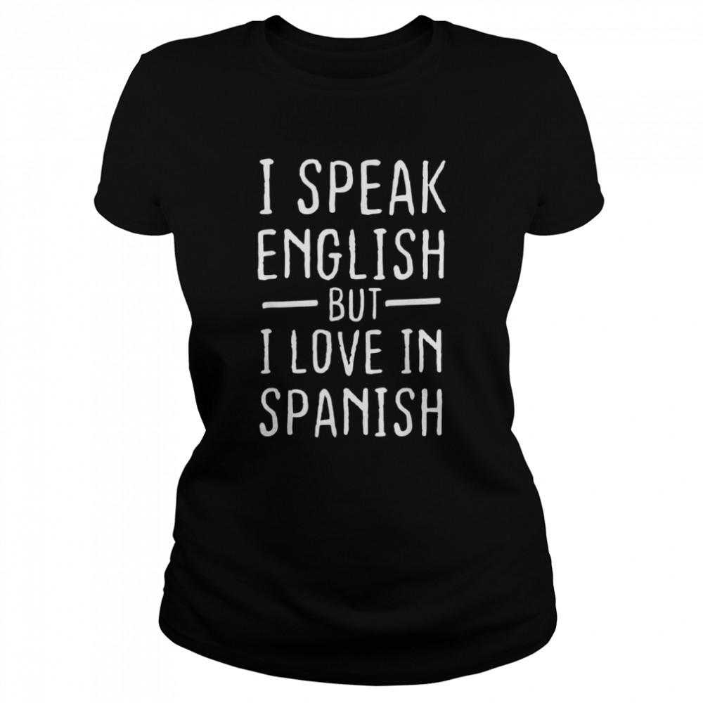 I Speak English But I Love In Spanish T- Classic Women's T-shirt