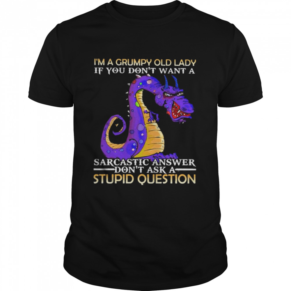 I’m a Grumpy old lady If You don’t want a Sarcastic answer don’t ask a Stupid question shirt