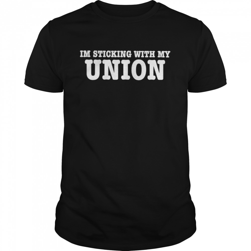 I’m Sticking With My Union Shirt