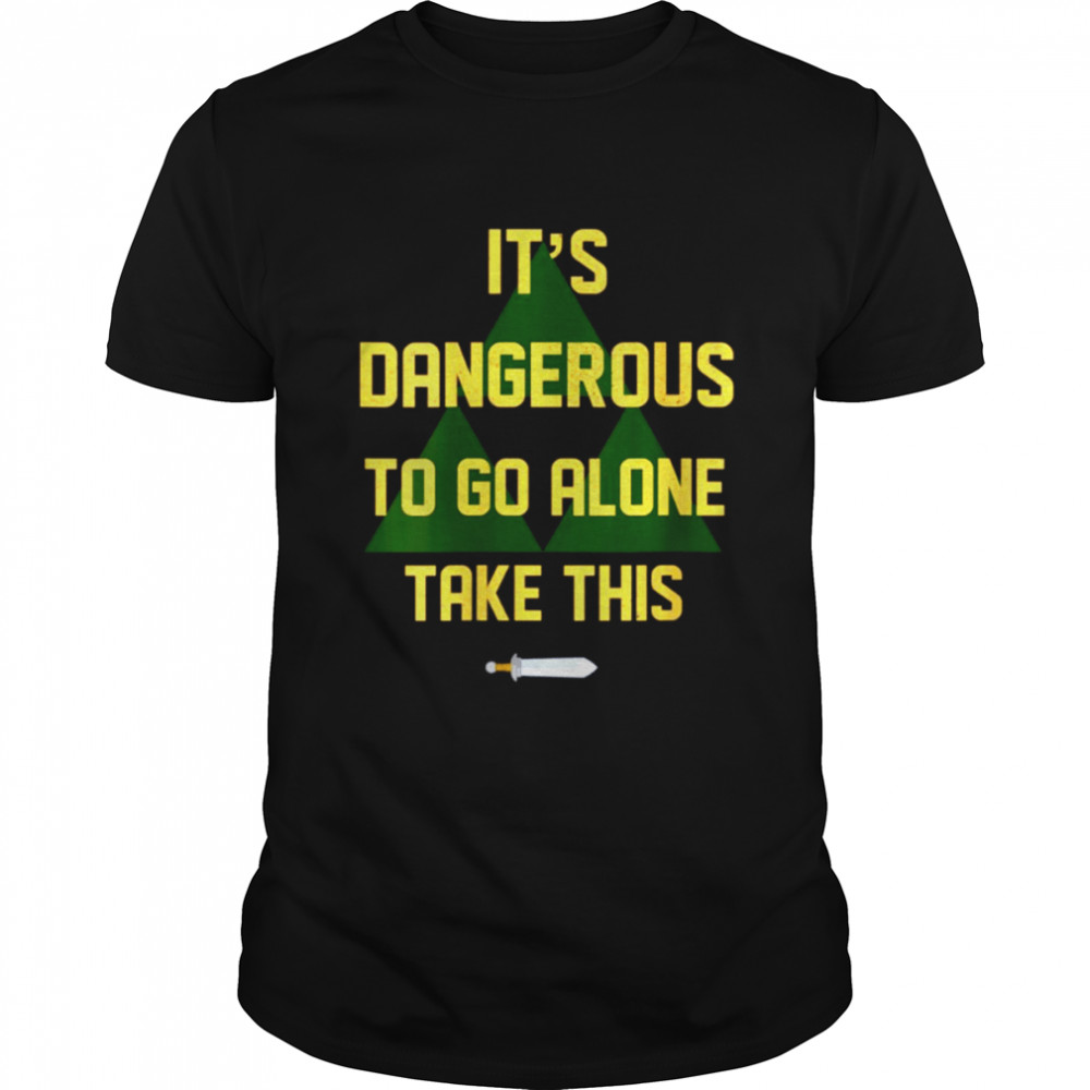 Legend Of Zelda It’s Dangerous To Go Alone Take This shirt