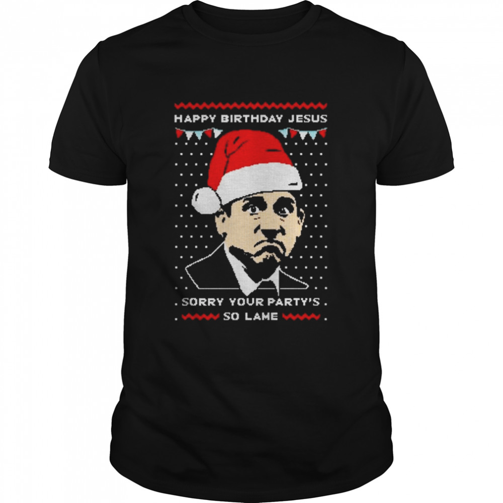 Michael Scott Happy Birthday Jesus Sorry your Party’s So Lame Ugly Christmas 2022 shirt