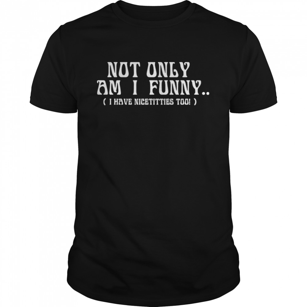 Not Only Am I T-shirt