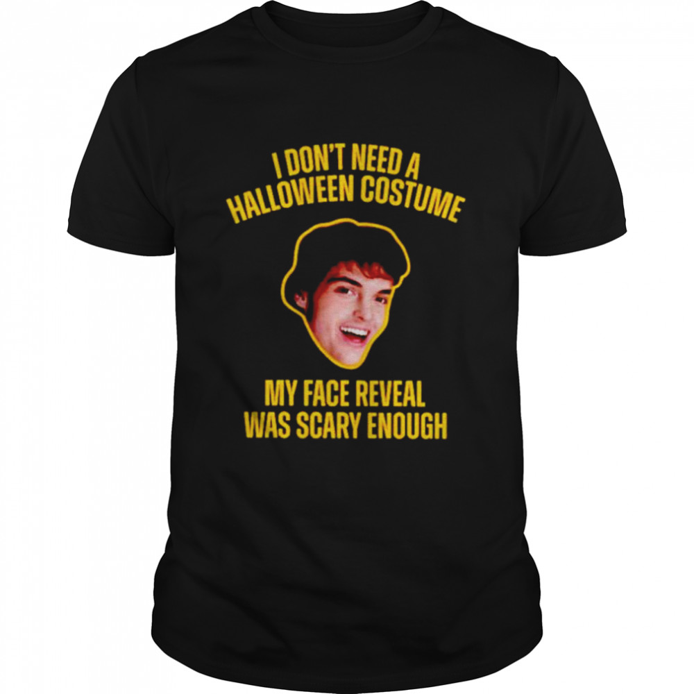 Original i don’t need a Halloween costume my face reveal was scary enough shirt