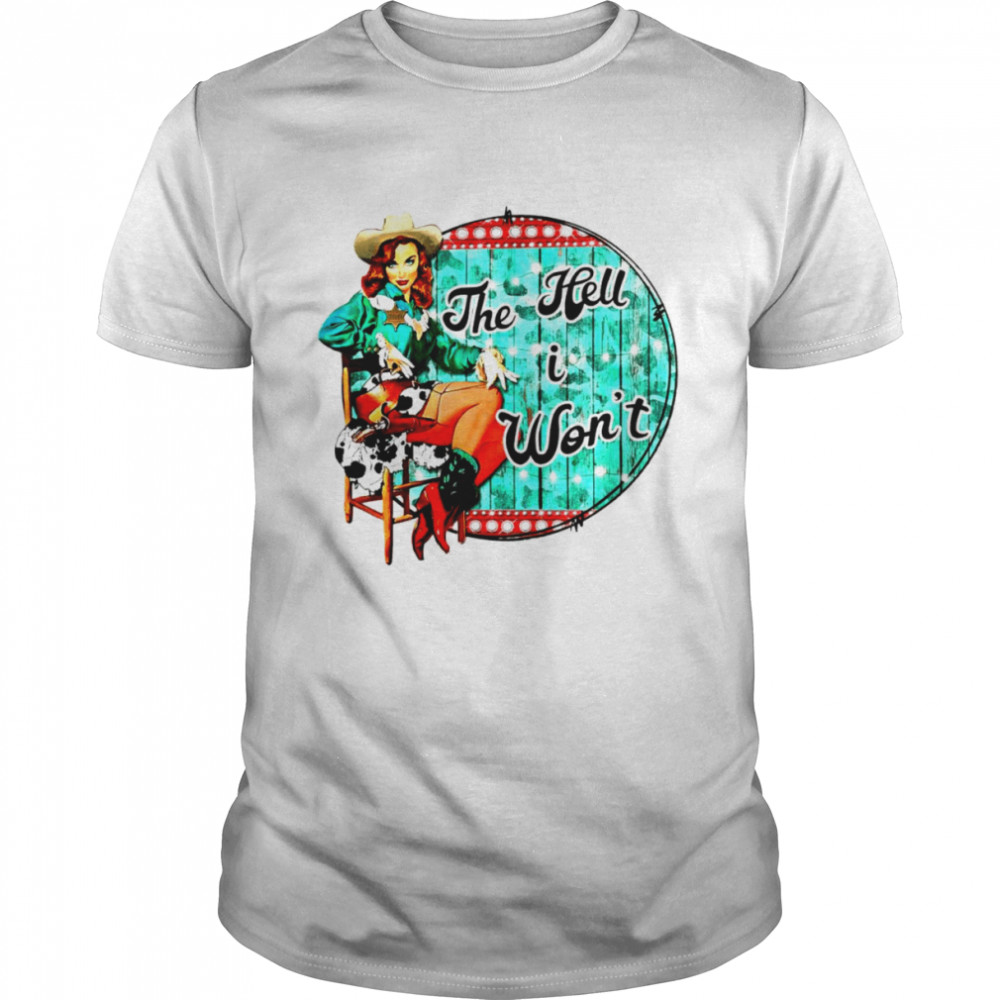 The hell I won’t Cowgirl Country shirt