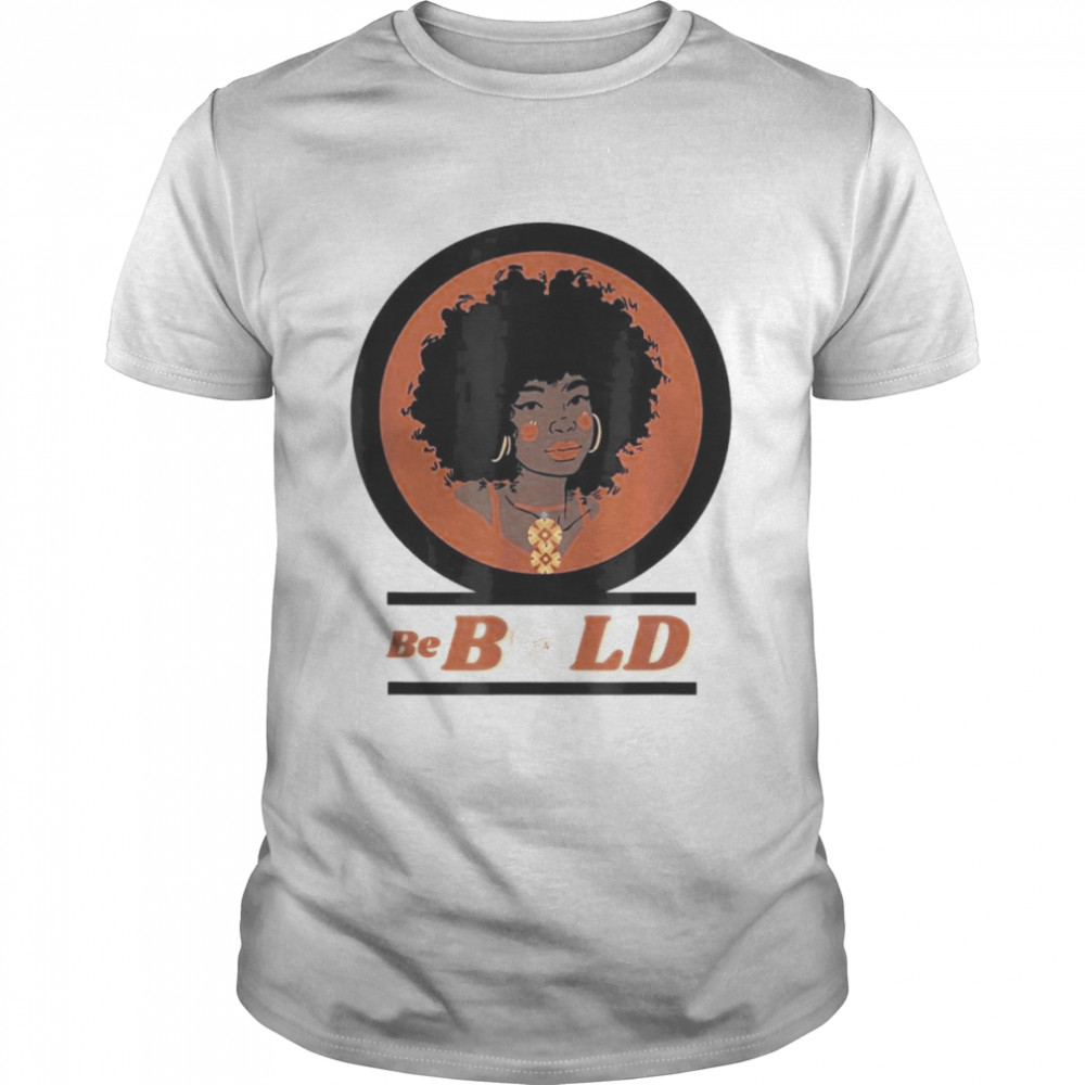 Be Bold, Be Brave & Be Beautiful. Stand Out & Be Amazing. T-Shirt