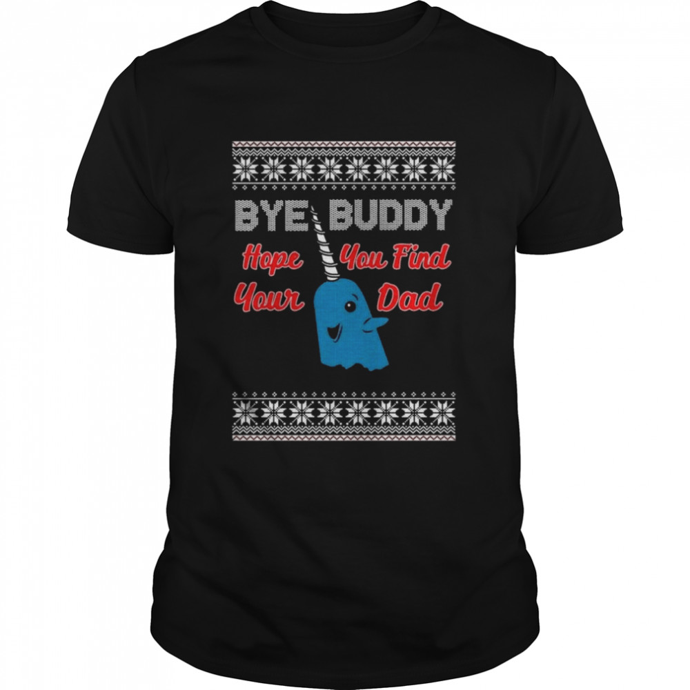 Bye Buddy Hope You Find Your Dad Ugly Christmas 2022 shirt