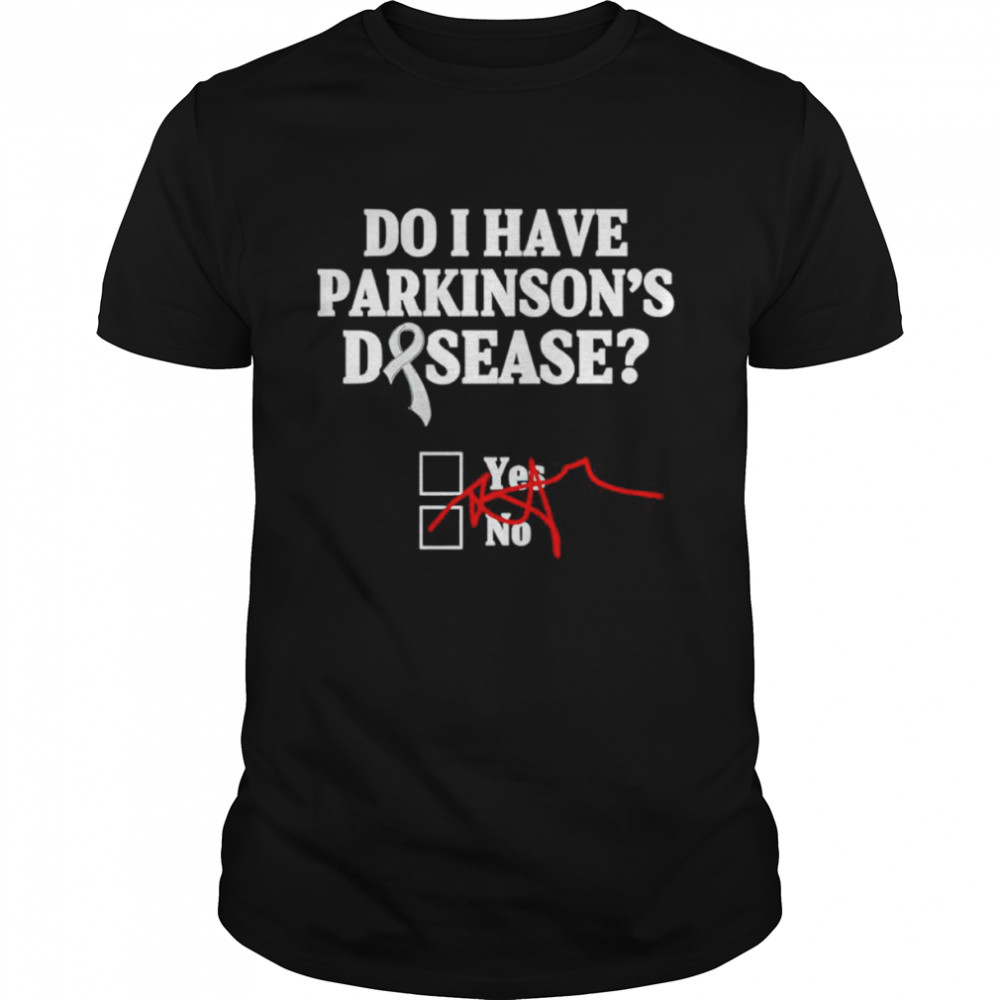 Do I have parkinson’s disease shirt