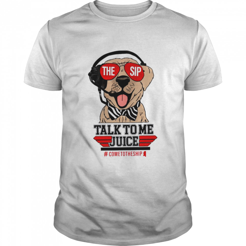 Dog the sip talk to me juice shirt