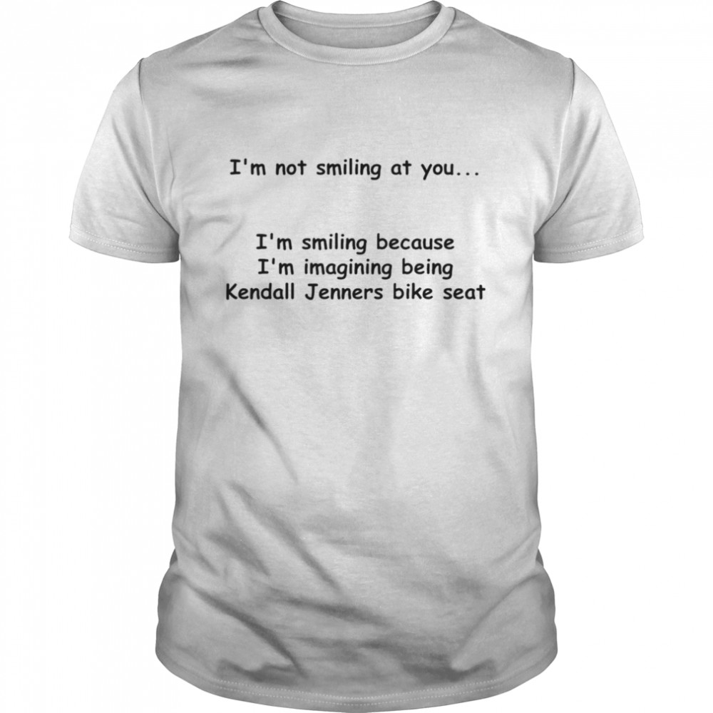 I’m Not Smiling At You I’m Smiling Because I’m Imagining Being Shirt