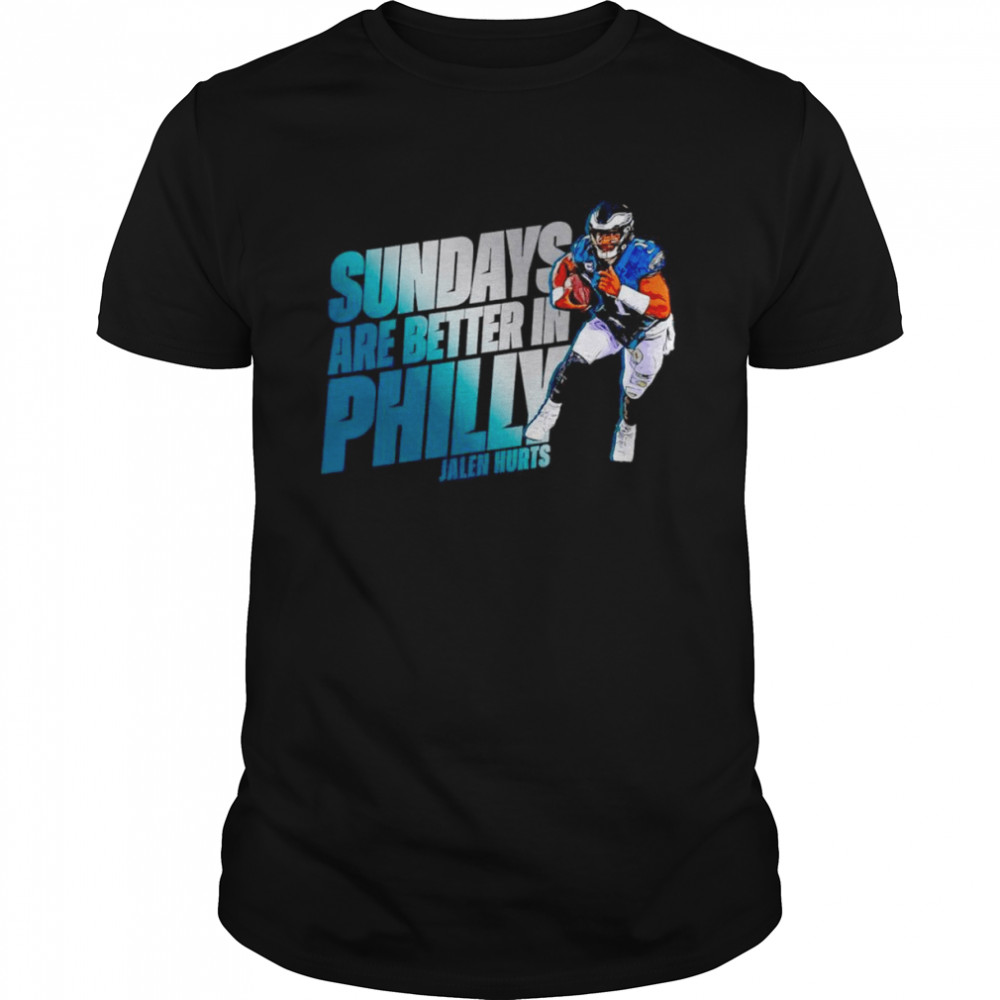 Jalen Hurts Philadelphia Eagles Sundays Are Better In Philly shirt