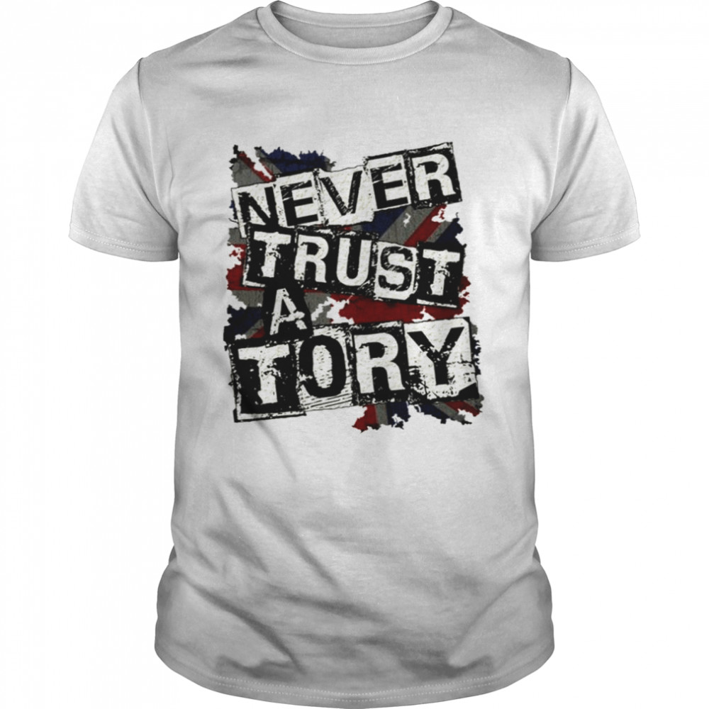 Never Trust A Tory shirt