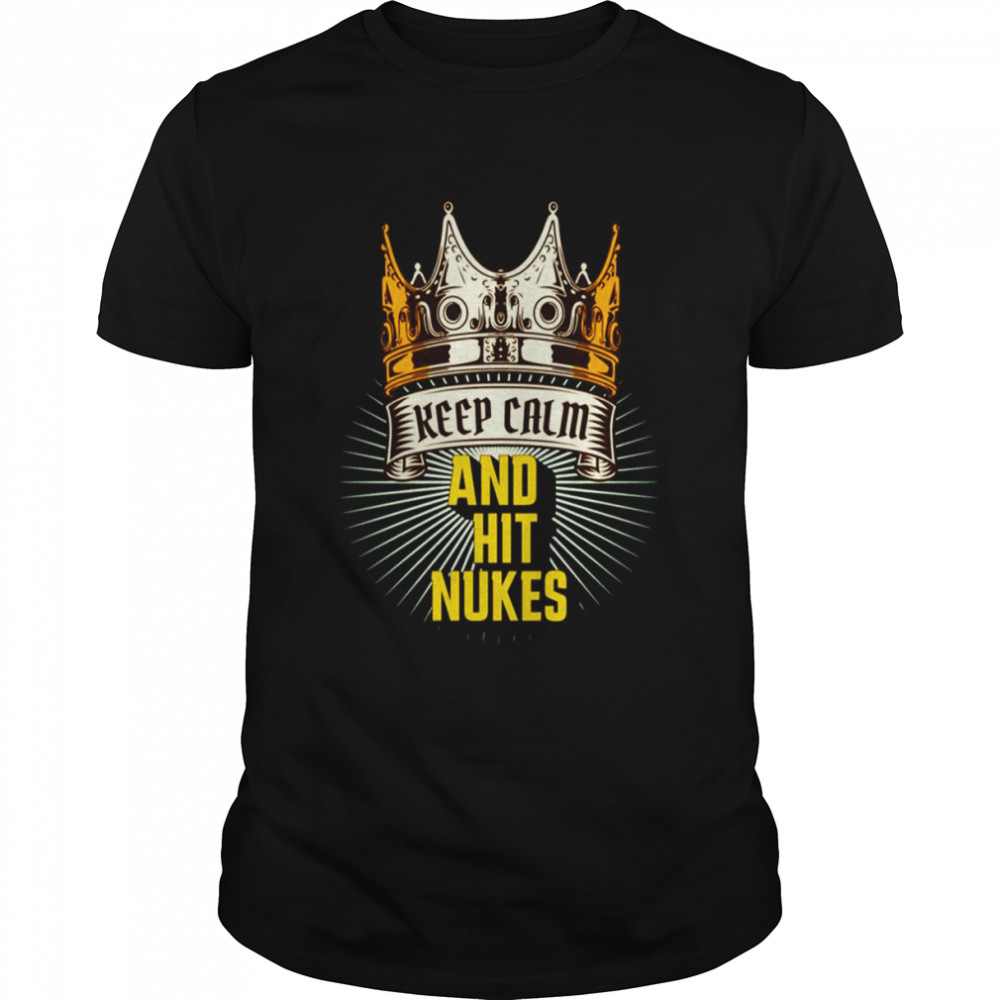 The Golden Crown Keep Calm And Hit Nukes shirt